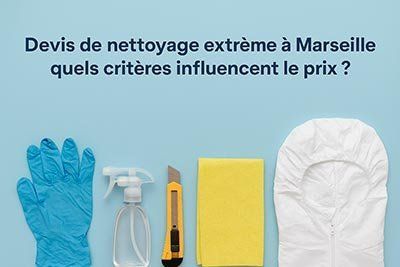 Devis de nettoyage extrême à Marseille : quels critères influencent le prix ?